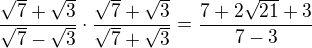 $\frac{\sqrt{7}+\sqrt{3}}{\sqrt{7}-\sqrt{3}}\cdot \frac{\sqrt{7}+\sqrt{3}}{\sqrt{7}+\sqrt{3}}=\frac{7+2\sqrt{21}+3}{7-3}$