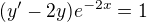 kopírovat do textarea $(y'-2y)e^{-2x}=1$