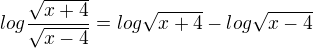 $log\frac{\sqrt{x+4}}{\sqrt{x-4}}=log\sqrt{x+4}-log\sqrt{x-4}$