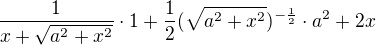 $\frac{1}{x+\sqrt{a^{2}+x^{2}}}\cdot 1+\frac{1}{2}(\sqrt{a^{2}+x^{2}})^{-\frac{1}{2}}\cdot a^{2}+2x$