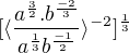 $[\langle\frac{a^{\frac{3}{2}}.b^{\frac{-2}{3}}}{a^{\frac{1}{3}}b^{\frac{-1}{2}}}\rangle^{-2}]^{\frac{1}{3}}$