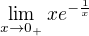 $\lim_{x\to0_{+}}xe^{-\frac{1}{x}}$