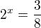 $2^{x}=\frac{3}{8}$