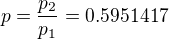 $p=\frac{p_2}{p_1}= 0.5951417$