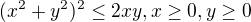 kopírovat do textarea $(x^2+y^2)^2\leq2xy,x\geq0,y\geq 0$