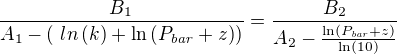 ${{B_{1}}\over{A_{1}-\left(\ ln \left(k \right)+\ln \left(P_{{\it bar}}+z \right) \right) }}={{B_{2}}\over{A_{2}-{{\ln \left(P_{{\it bar}} + z \right)}\over{\ln \left( 10 \right) }}}}$