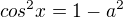 $cos^2x=1-a^2$