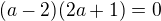 $(a-2)(2a+1)=0$
