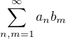 $\sum_{n,m=1}^{\infty}a_n b_m$