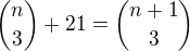 ${n\choose 3}+21={n+1\choose 3}$