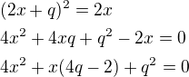 $(2x+q)^2=2x\nl4x^2+4xq+q^2-2x=0\nl4x^2+x(4q-2)+q^2=0$