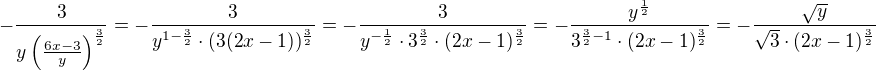 $-\frac{3}{y\(\frac{6x-3}{y}\)^{\frac32}}=-\frac{3}{y^{1-\frac32}\cdot(3(2x-1))^{\frac32}}=-\frac{3}{y^{-\frac12}\cdot3^{\frac32}\cdot(2x-1)^{\frac32}}=-\frac{y^{\frac12}}{3^{\frac32-1}\cdot(2x-1)^{\frac32}}=-\frac{\sqrt{y}}{\sqrt{3}\cdot(2x-1)^{\frac32}}$