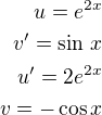 $u=e^{2x}\\v'=\sin\,x\\u'=2e^{2x}\\v=-\cos x$