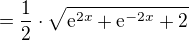 $ =\frac{1}{2}\cdot\sqrt{\mathrm{e}^{2x}+\mathrm{e}^{-2x}+2}$