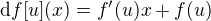 $\mathrm{d}f[u](x) = f'(u)x + f(u)$