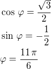 $\cos\,\varphi=\frac{\sqrt 3}{2}\nl\sin\,\varphi=-\frac 12\nl\varphi=\frac{11\,\pi}{6}$