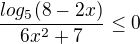 $\frac{log_{5}(8 - 2x)}{6x^{2}+7}\le 0$