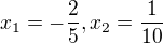 $x_1=-\frac25,x_2=\frac{1}{10}$