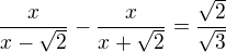 $\frac{x}{x-\sqrt2}-\frac{x}{x+\sqrt2}=\frac{\sqrt2}{\sqrt3}$