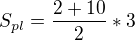 $S_{pl} = \frac{2+10}{2} * 3$