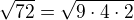 $\sqrt{72}=\sqrt{9\cdot 4\cdot 2}$