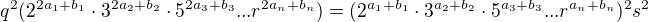 $q^2(2^{2a_1+b_1}\cdot3^{2a_2+b_2}\cdot 5^{2a_3+b_3}... r^{2a_n+b_n} )= (2^{a_1+b_1}\cdot3^{a_2+b_2}\cdot5^{a_3+b_3}... r^{a_n+b_n})^2s^2$