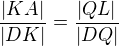 $\frac{|KA|}{|DK|}=\frac{|QL|}{|DQ|}$