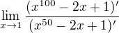 $\lim_{x\rightarrow1}\frac{(x^{100} -2x+1)'}{(x^ {50} -2x+1)'}$