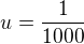 $u=\frac{1}{1000}$