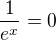 $\frac{1}{e^x}=0$