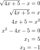 $\sqrt{4x+5}-x=0\\\sqrt{4x+5}=x\\4x+5=x^2\\x^2-4x-5=0\\x_1=5\\x_2=-1$