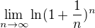 $\lim_{n\to\infty} \ln (1+\frac{1}{n})^n$