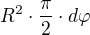 $R^{2}\cdot \frac{\pi }{2}\cdot d\varphi $