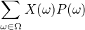 $\sum_{\omega\in\Omega}X(\omega)P(\omega)$