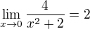 $\lim_{x\rightarrow0}\frac{4}{x^2+2}=2$