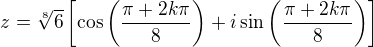$z=\sqrt[8] 6\left[\cos\left(\frac{\pi+2k\pi}{8}\right)+i\sin\left(\frac{\pi+2k\pi}{8}\right)\right]$