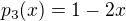$p_3(x) = 1 - 2x$