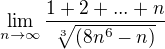 $\lim_{n\rightarrow\infty}\frac{1+2+...+n}{\sqrt[3]{( 8n^6-n)}} $