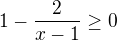 $1-\frac2{x-1}\geq0$
