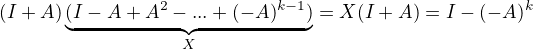 kopírovat do textarea $(I+A)\underbrace{(I-A+A^2-...+(-A)^{k-1})}_{X}=X(I+A)=I-(-A)^{k}$