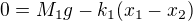 $0=M_{1}g-k_{1}(x_{1}-x_{2})$