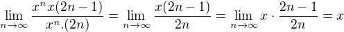 $\lim_{n\to\infty }\frac{x^{n}x(2n-1)}{x^{n}.(2n)}=\lim_{n\to\infty }\frac{x(2n-1)}{2n}=\lim_{n\to\infty} x \cdot \frac{2n-1}{2n} = x$