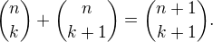 $\binom{n}{k} + \binom{n}{k+1} = \binom{n+1}{k+1}.$