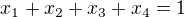$ x_1 + x_2 + x_3 + x_4 = 1 $