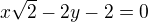 $x\sqrt{2} - 2y - 2 = 0$