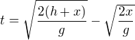$t=\sqrt{\frac{2(h+x)}g}-\sqrt{\frac{2x}g}$