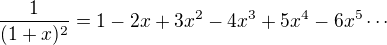 $\frac{1}{(1+x)^{2}} = 1-2 x+3 x^2-4 x^3+5 x^4 - 6 x^5 \cdots$