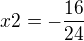 $x2 = - \frac{16}{24}$