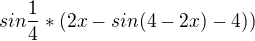 $sin\frac{1}{4}*(2x-sin(4-2x)-4))$