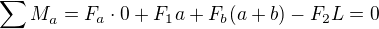 $\sum_{}M_{a}^{}=F_a\cdot 0+F_1a+F_b(a+b)-F_2L=0$